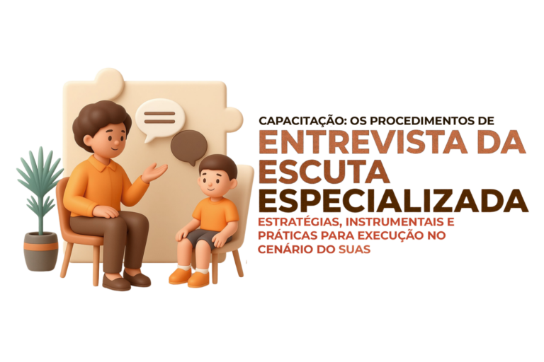 Capacitação: Os Procedimentos da Entrevista da Escuta Especializada – Estratégias, Instrumentais e Práticas para execução no cenário do SUAS